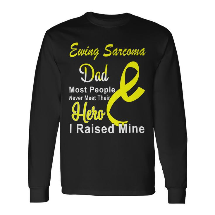Ewings Sarcoma Dad Most People Never Meet Their Hero I Raised Mine Yellow Ribbon Ewings Sarcoma Ewings Sarcoma Awareness Long Sleeve T-Shirt