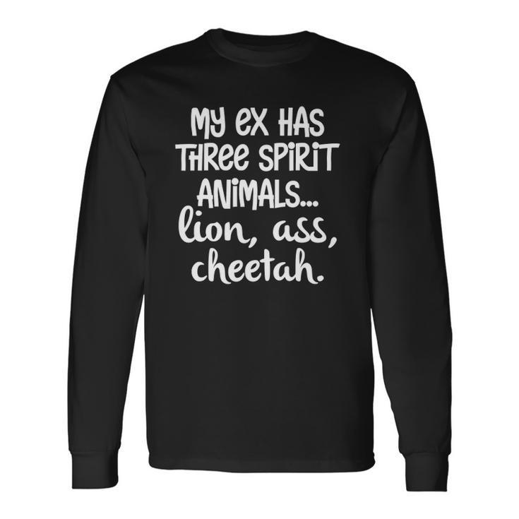 My Ex Has Three Spirit AnimalsLion Ass Cheetah Apparel Long Sleeve T-Shirt T-Shirt