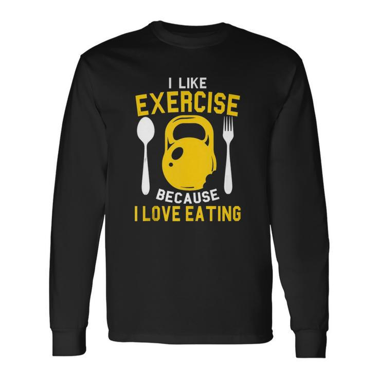 I Like Exercise Because I Love Eating Gym Workout Fitness Long Sleeve T-Shirt T-Shirt Gifts ideas