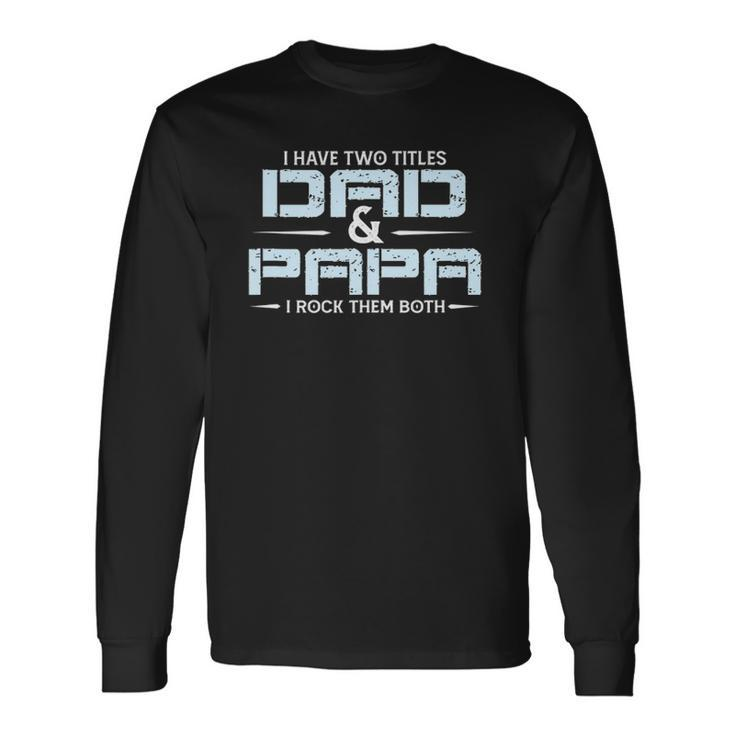 Family I Have Two Titles Dad And Papa I Rock Them Both Long Sleeve T-Shirt T-Shirt