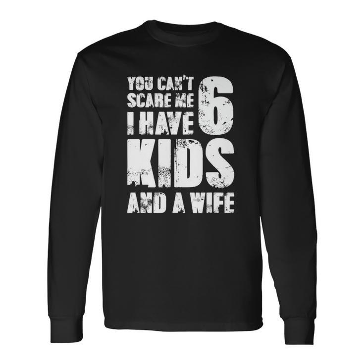 Mensfather You Cant Scare Me I Have 6 And A Wife Long Sleeve T-Shirt T-Shirt