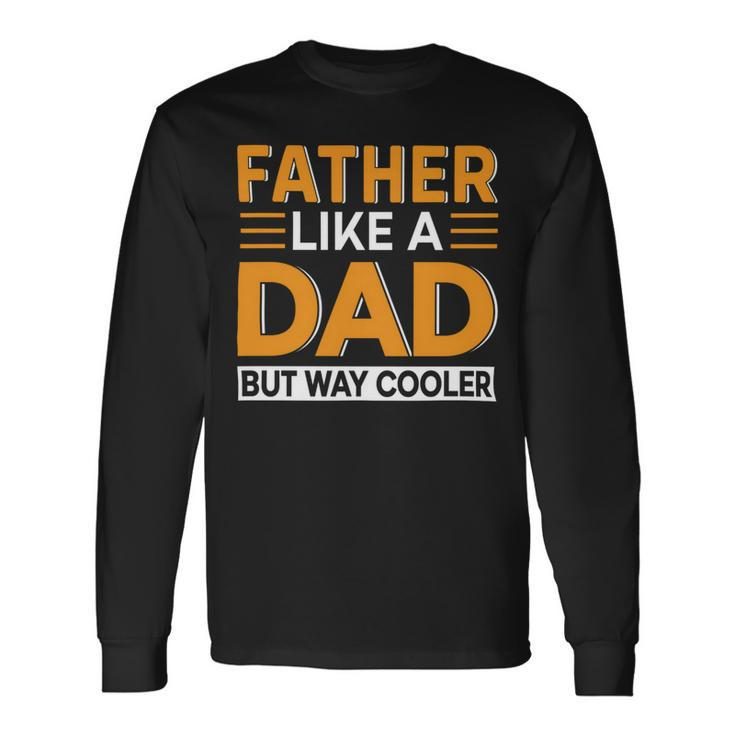 Father Like A Dad But Way Cooler Long Sleeve T-Shirt