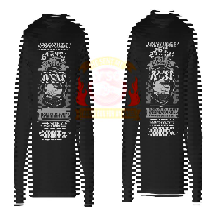 Father Grandpa I Asked Go To Make Me A Better Man He Sent Me My Son 128 Dad Long Sleeve T-Shirt