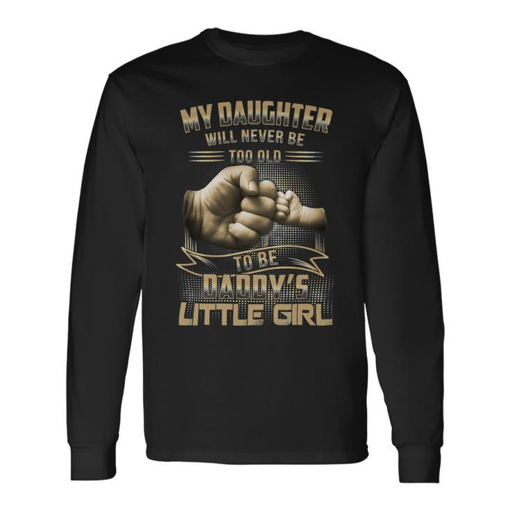 Father Grandpa My Daughter Will Never Be Too Old To Be Daddys Little Girl 61 Dad Long Sleeve T-Shirt
