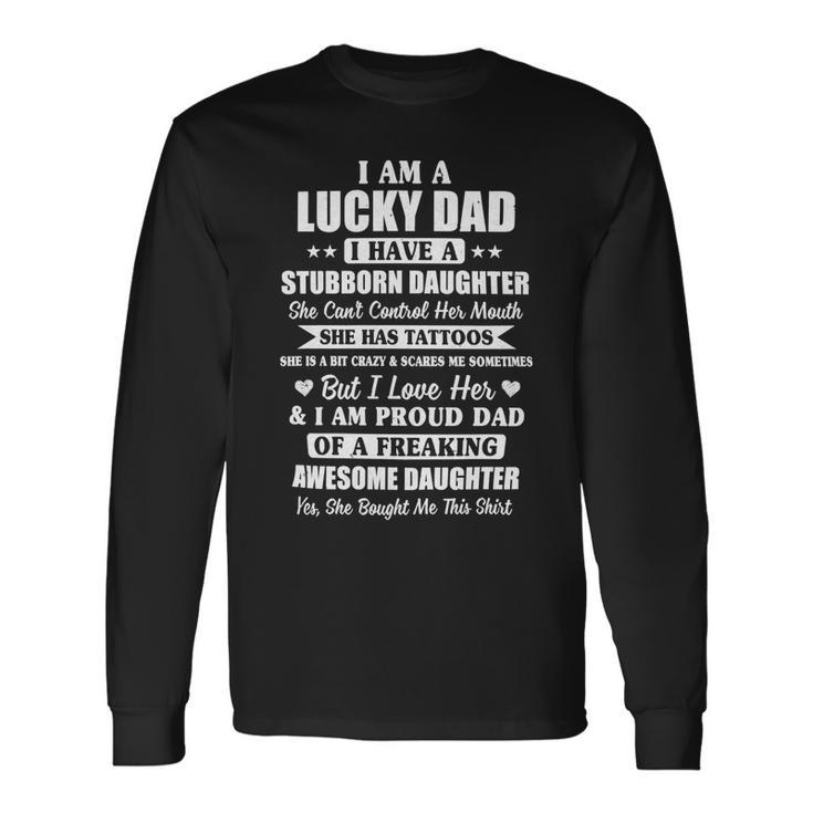Father Grandpa I Am A Lucky Dad Fathers Day From Stubborn Daughter26 Dad Long Sleeve T-Shirt
