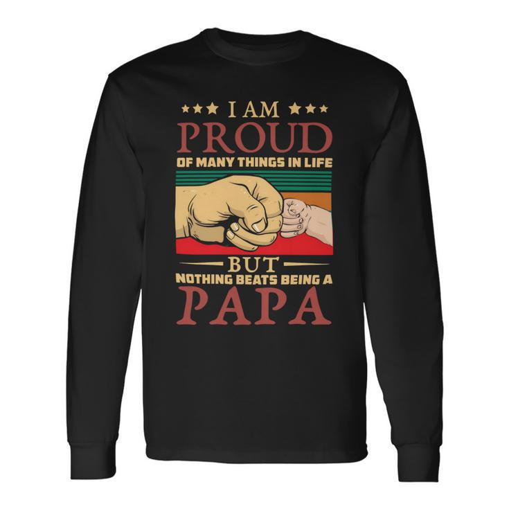 Father Grandpa I Am Proud Of Many Things In Life But Nothing Beats Being A Papa258 Dad Long Sleeve T-Shirt Gifts ideas