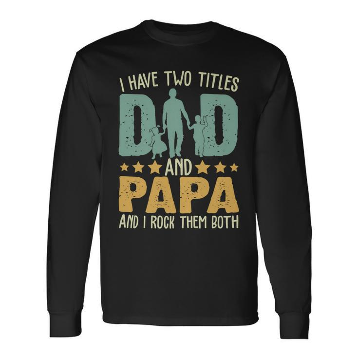 Father Grandpa I Have Two Titles Dad And Papa Fathers Day 143 Dad Long Sleeve T-Shirt
