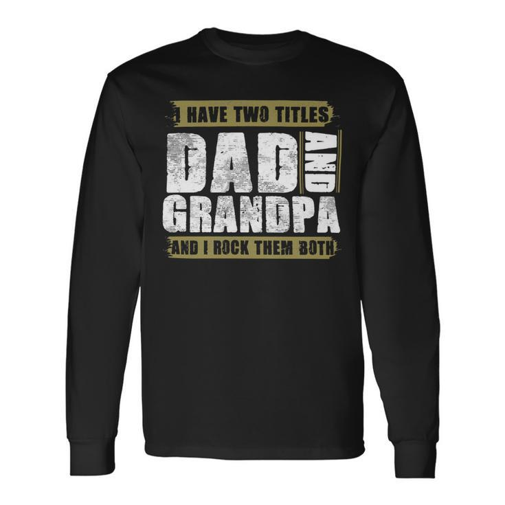 Father Grandpa I Have Two Titles Dad And Grandpa And I Rock Them Both Dad 60 Dad Long Sleeve T-Shirt