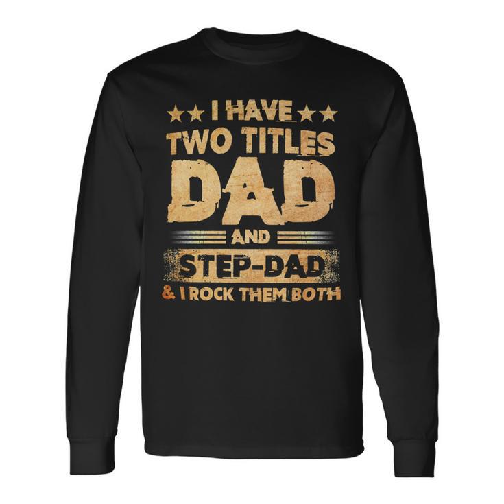 Father Grandpa I Have Two Titles Dad And Step Dad Fathers Days143 Dad Long Sleeve T-Shirt