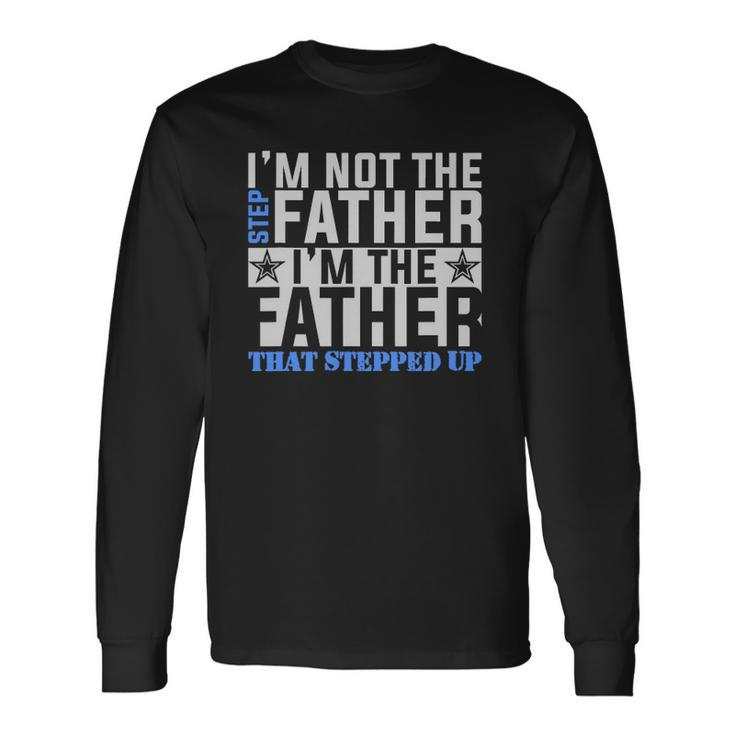 Im The Father That Stepped Up Fathers Day Long Sleeve T-Shirt T-Shirt