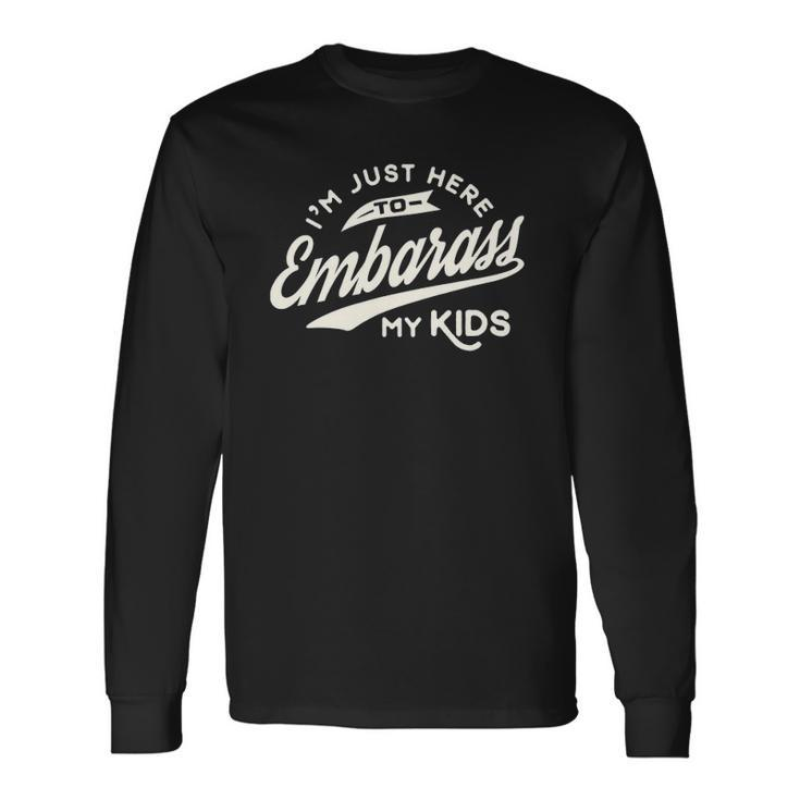 Fathers Day Im Just Here To Embarrass My Long Sleeve T-Shirt T-Shirt Gifts ideas