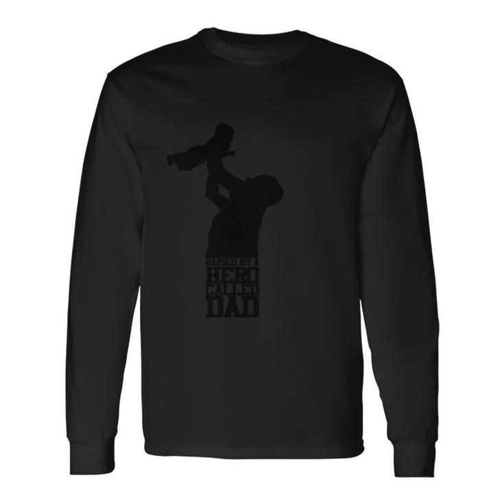 Fathers Day Raised By A Hero Called Dad Fathers Day And Typography Long Sleeve T-Shirt