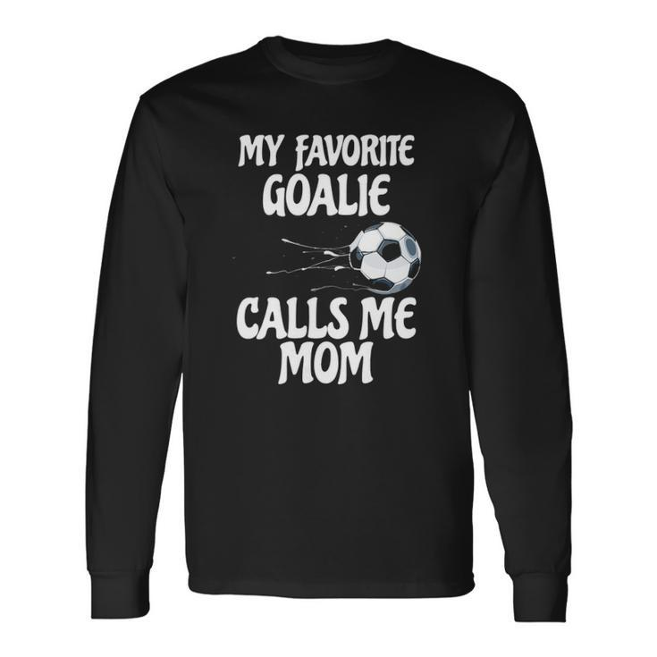 My Favorite Goalie Calls Me Mom Proud Mom Long Sleeve T-Shirt T-Shirt Gifts ideas