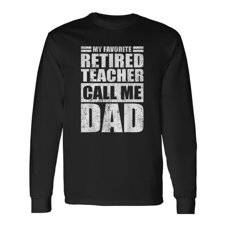 My Favorite Retired Teacher Call Me Dad Fathers Day Long Sleeve T-Shirt T-Shirt