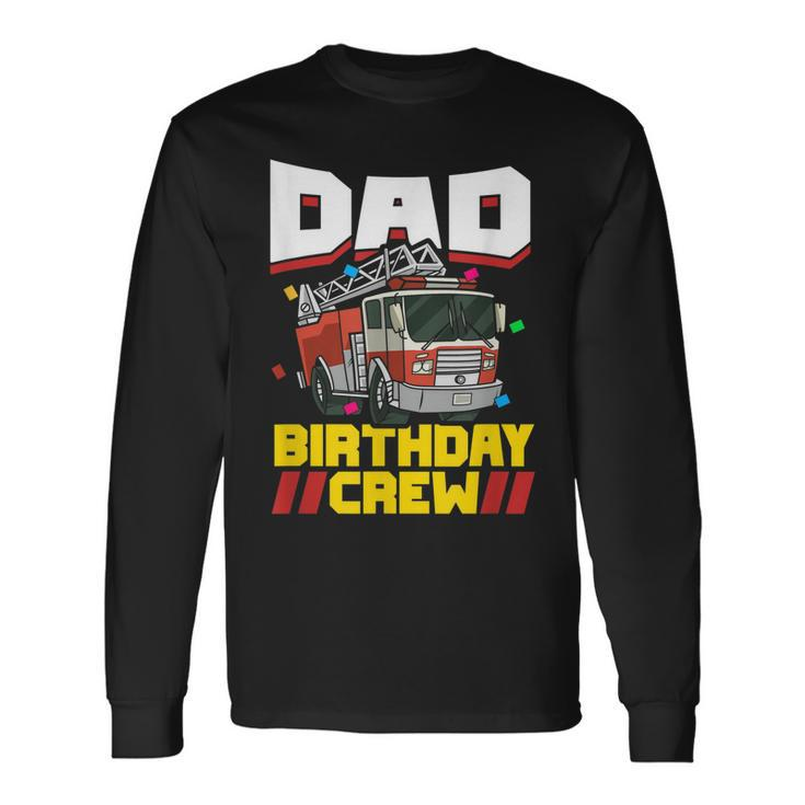 Fire Truck Firefighter Party Dad Birthday Crew Long Sleeve T-Shirt