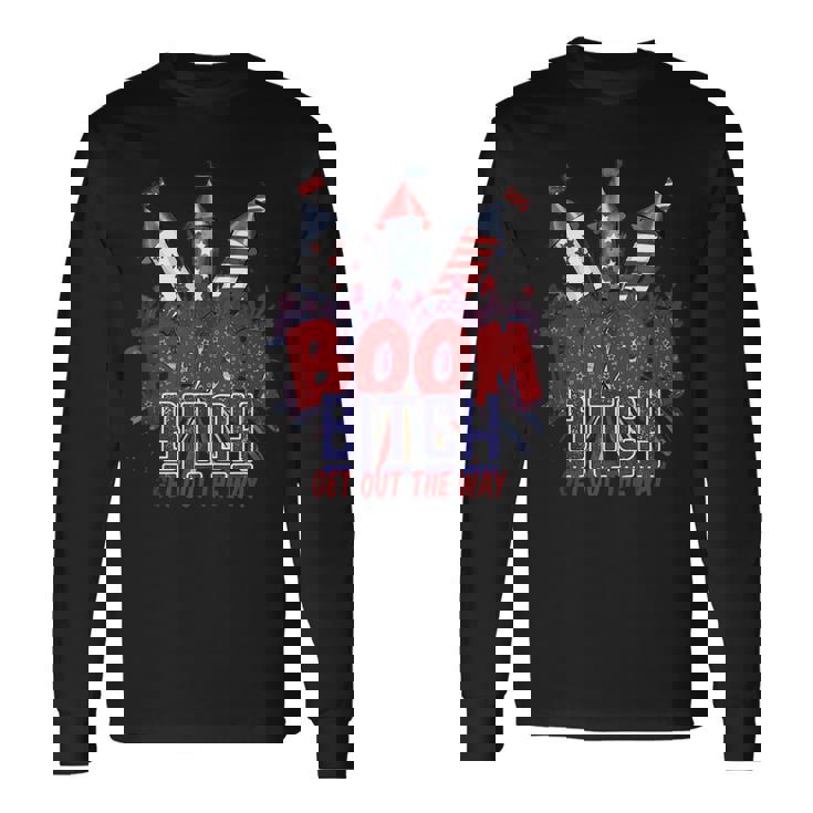 Fireworks 4Th Of July Boom Bitch Get Out The Way V2 Long Sleeve T-Shirt