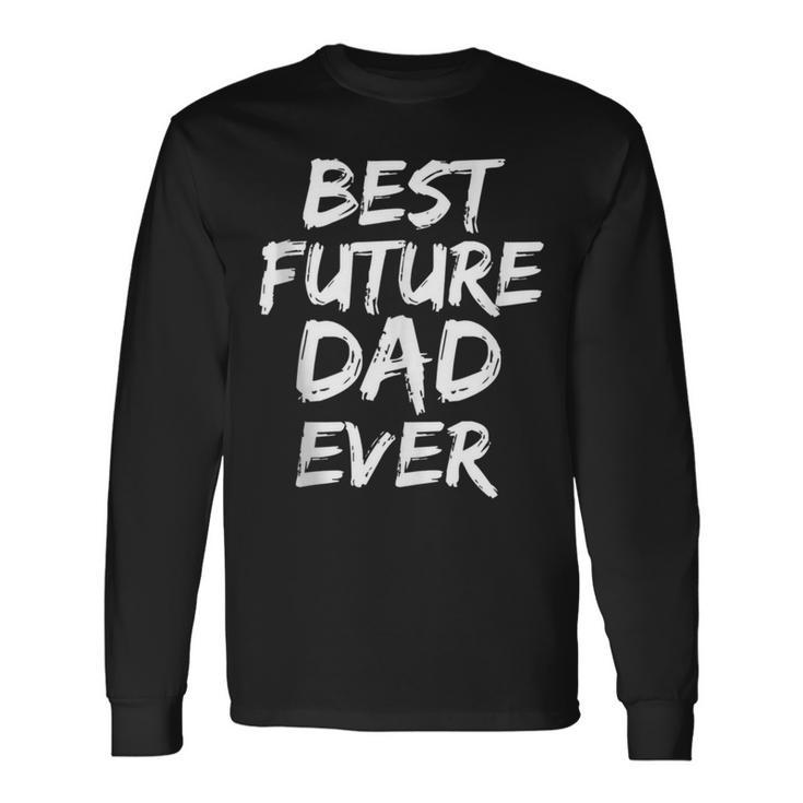 First Fathers Day For Pregnant Dad Best Future Dad Ever Long Sleeve T-Shirt Gifts ideas