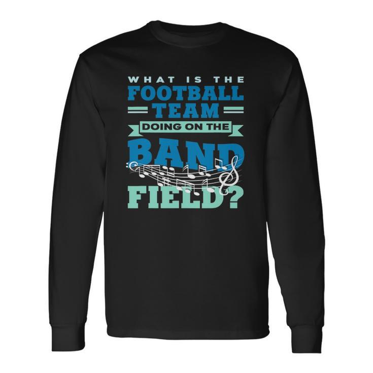 What Is The Football Team Doing On The Band Field Orchestra Long Sleeve T-Shirt