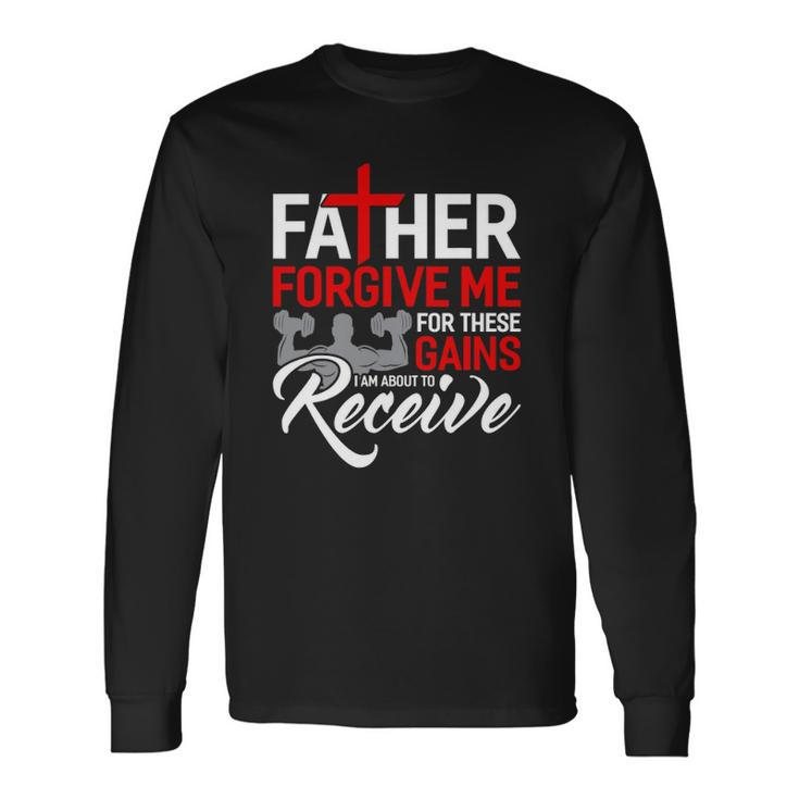 Forgive Me Father For These Gains Weight Training Gym Long Sleeve T-Shirt T-Shirt