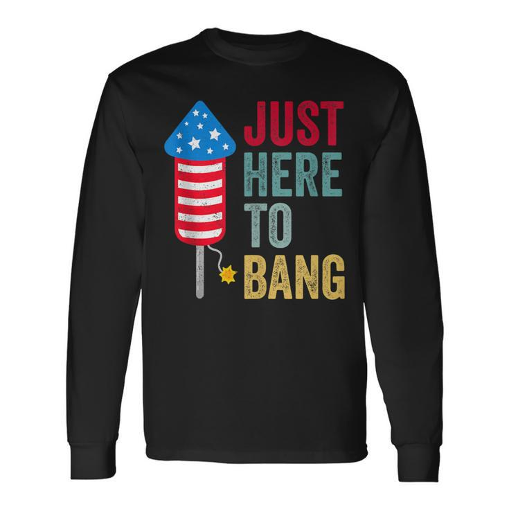 Fourth Of July 4Th Of July Im Just Here To Bang Long Sleeve T-Shirt