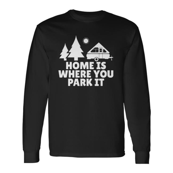 A Frame Camper Home Is Where You Park It Rv Camping Long Sleeve T-Shirt T-Shirt