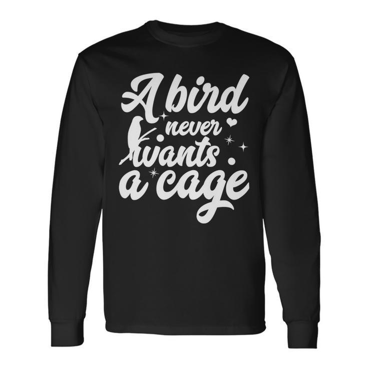 Funny Animal Bird A Bird Never Wants A Cage Lover Bird Unisex Long Sleeve