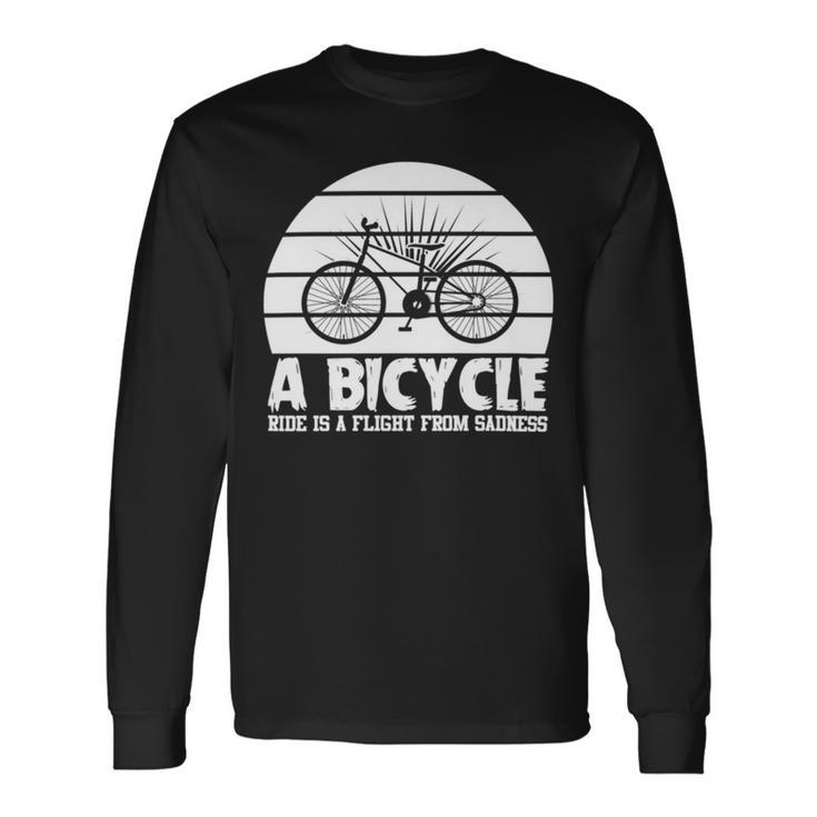 Funny Bicycle I Ride Fun Hobby Race Quote  A Bicycle Ride Is A Flight From Sadness Unisex Long Sleeve