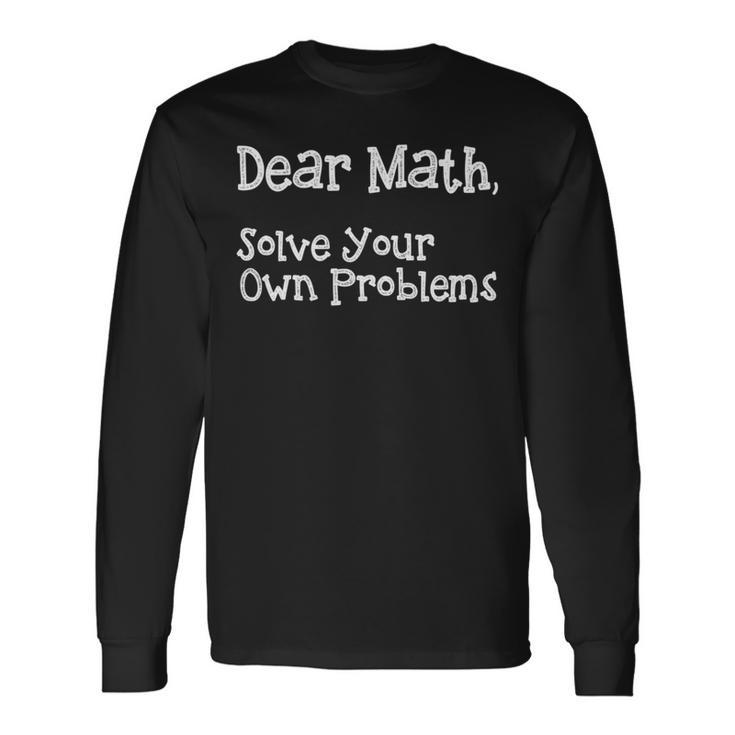 Funny Math Quote For Girls Boys Teens Men Women Dear Math Dear Math Solve Your Own Problems Unisex Long Sleeve