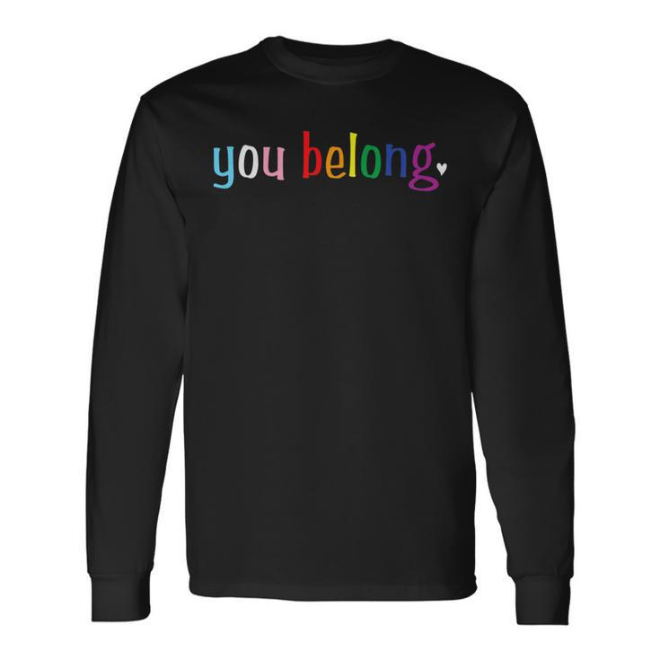 Gay Pride With Lgbt Support And Respect You Belong Long Sleeve T-Shirt