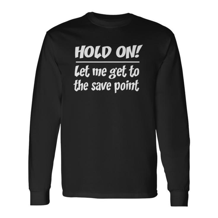 Geekcore Hold On Let Me Get To The Save Point Long Sleeve T-Shirt T-Shirt