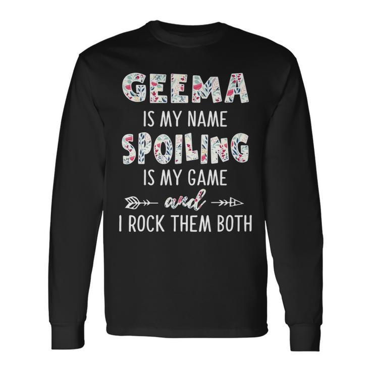Geema Grandma Geema Is My Name Spoiling Is My Game Long Sleeve T-Shirt