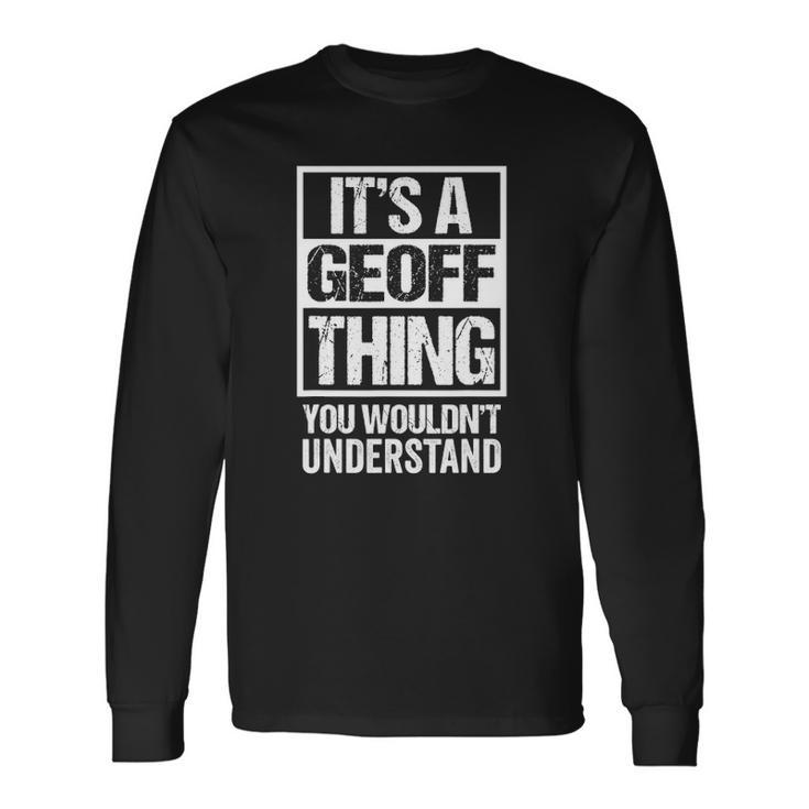A Geoff Thing You Wouldnt Understand First Name Nickname Long Sleeve T-Shirt T-Shirt