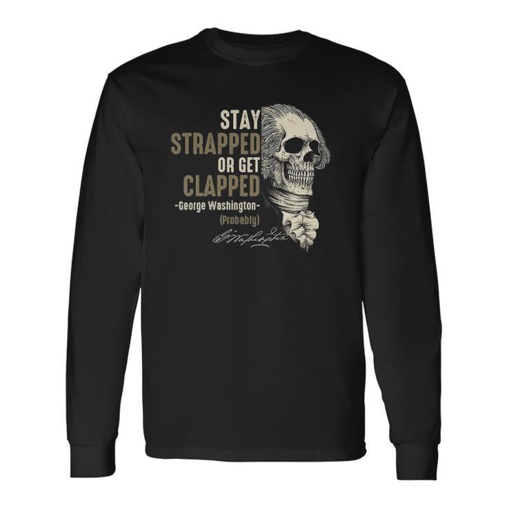 George Washington Stay Strapped Or Get Clapped 4Th Of July Long Sleeve T-Shirt T-Shirt