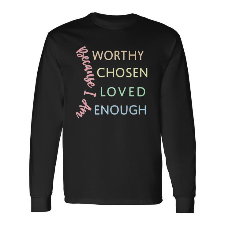 Ggt Because I Am Worthy Chosen Loved Enough Long Sleeve T-Shirt T-Shirt