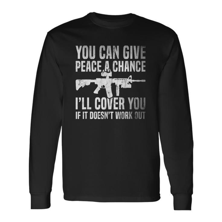 You Can Give Peace A Chance Ill Cover You Long Sleeve T-Shirt T-Shirt