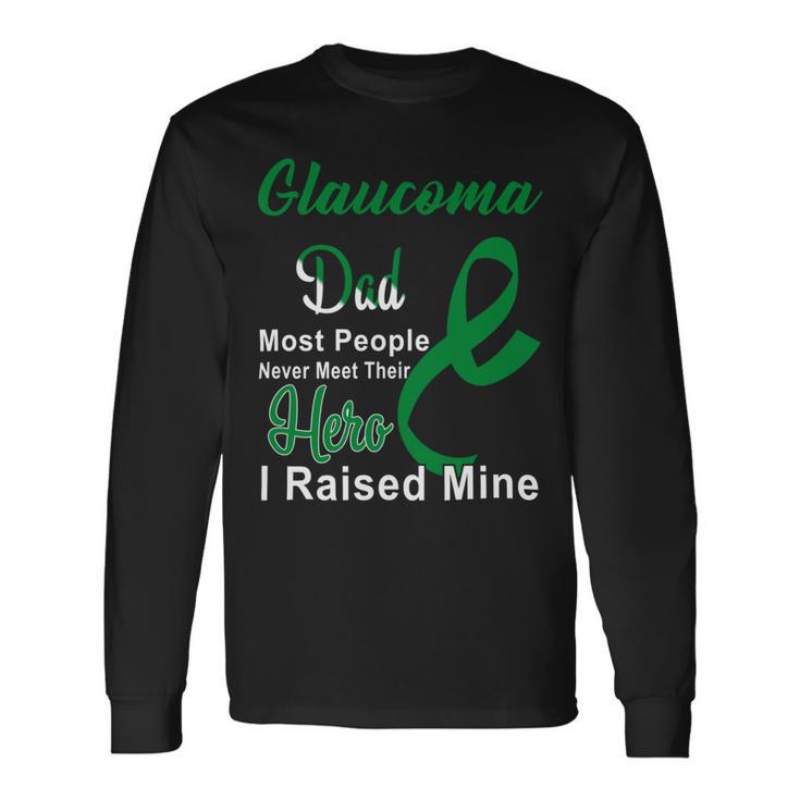 Glaucoma Dad Most People Never Meet Their Hero I Raised Mine Green Ribbon Glaucoma Glaucoma Awareness Unisex Long Sleeve Gifts ideas