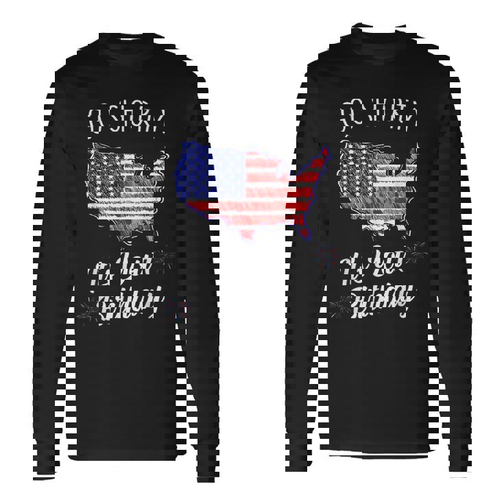 Go Shorty Its Your Birthday Stars And Stripes Sarcastic Long Sleeve T-Shirt