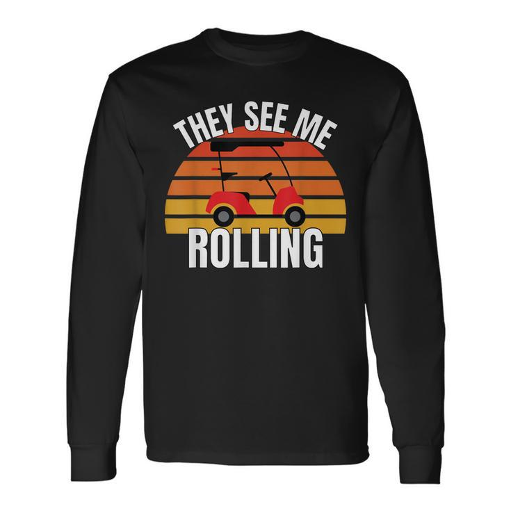 Golf They See Me Rolling Golf Cart Long Sleeve T-Shirt