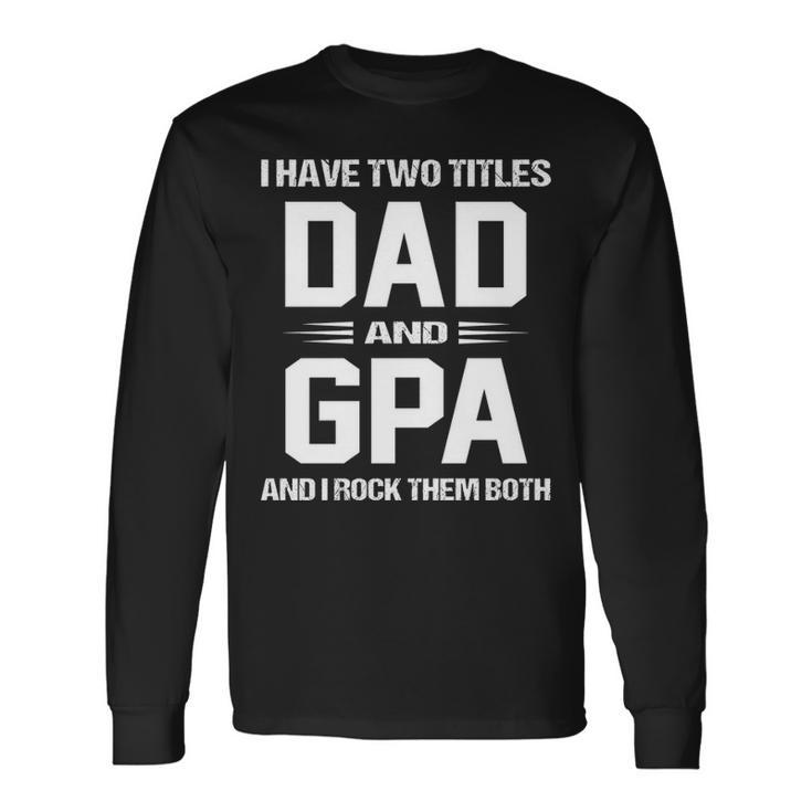 Gpa Grandpa I Have Two Titles Dad And Gpa Long Sleeve T-Shirt Gifts ideas