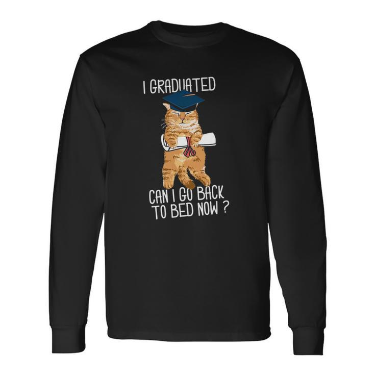 I Graduated Can I Go Back To Bed Now Cat Lover Graduate Cats Long Sleeve T-Shirt T-Shirt