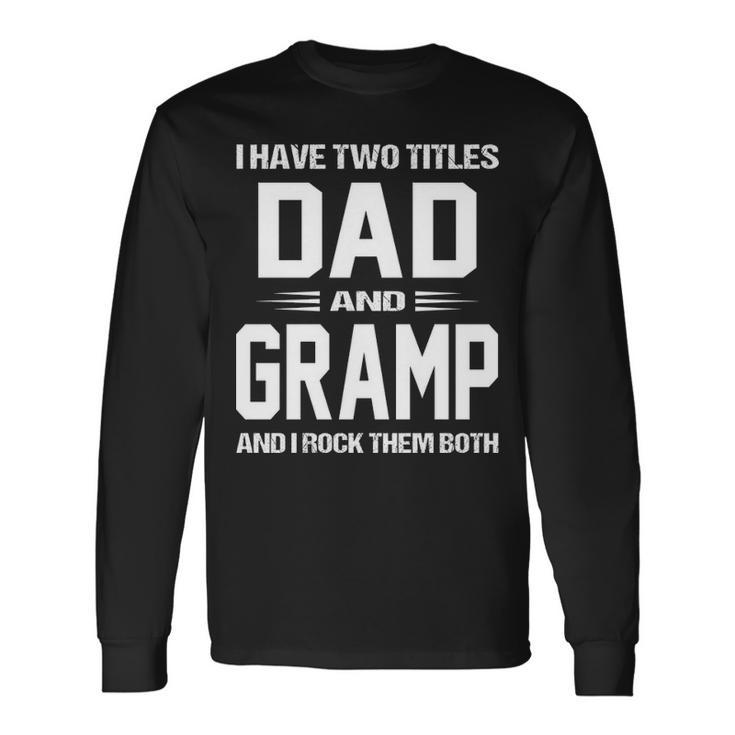 Gramp Grandpa I Have Two Titles Dad And Gramp Long Sleeve T-Shirt