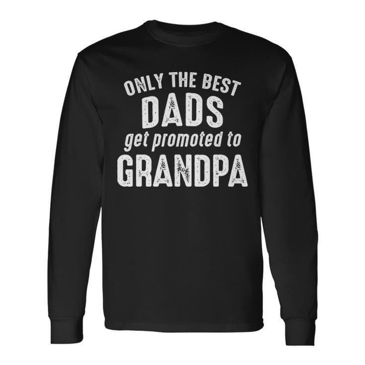 Grandpa Only The Best Dads Get Promoted To Grandpa Long Sleeve T-Shirt