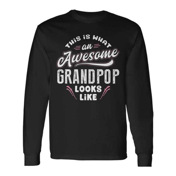Grandpop Grandpa This Is What An Awesome Grandpop Looks Like Long Sleeve T-Shirt