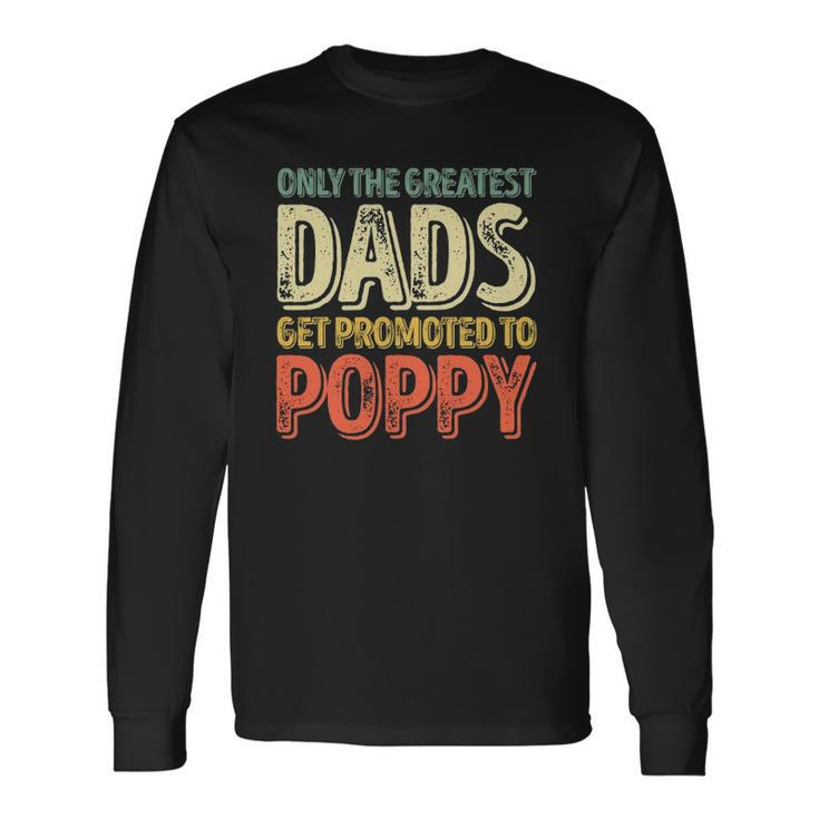 Only The Greatest Dads Get Promoted To Poppy Long Sleeve T-Shirt T-Shirt