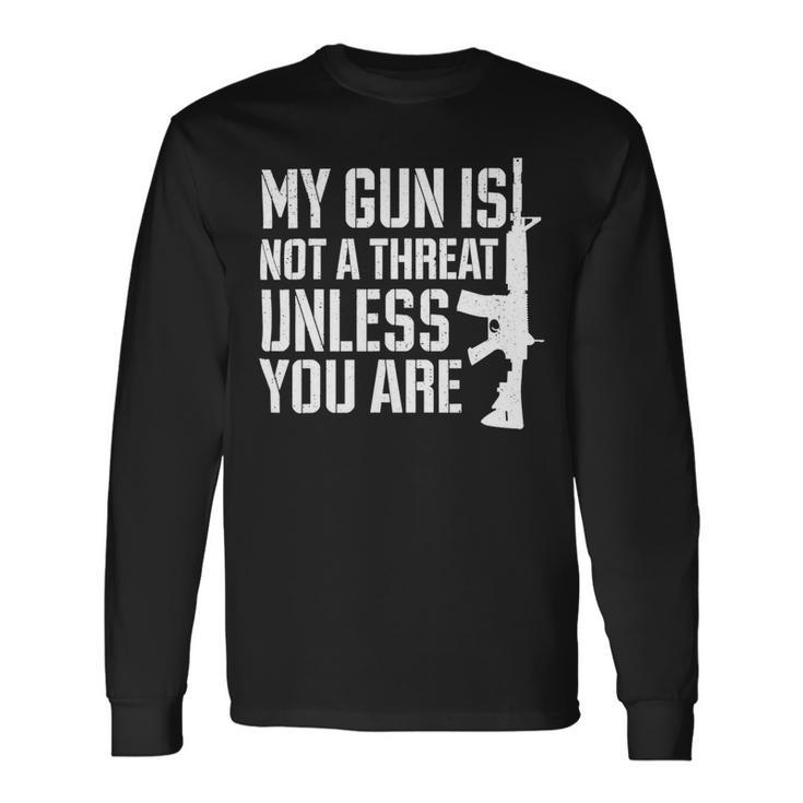My Gun Is Not A Threat Unless You Are- Veteran Shirts T-Shirt Long Sleeve T-Shirt