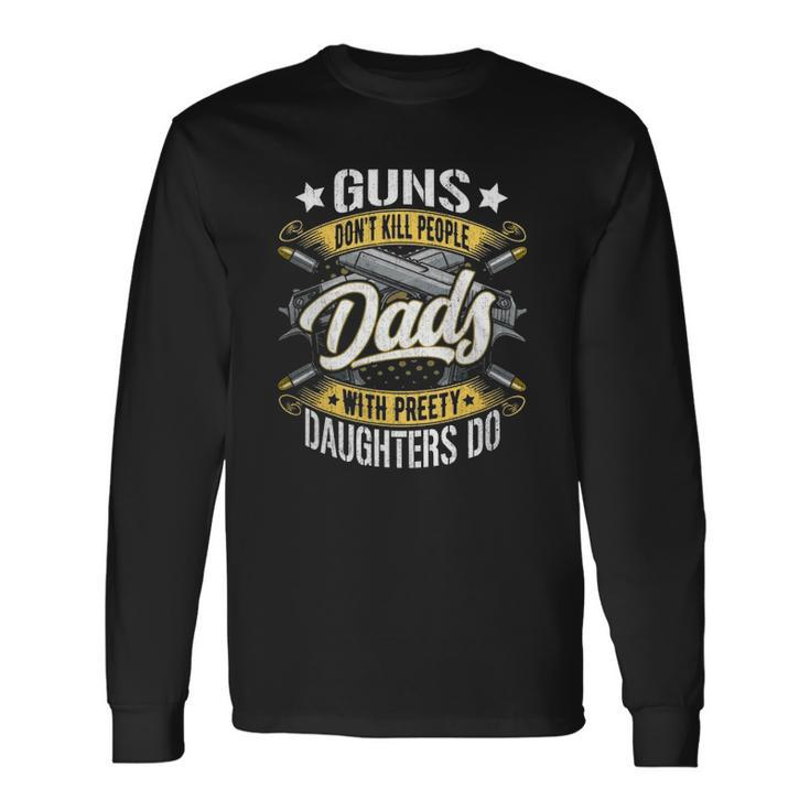Guns Dont Kill People Dads With Pretty Daughters Do Active Long Sleeve T-Shirt T-Shirt