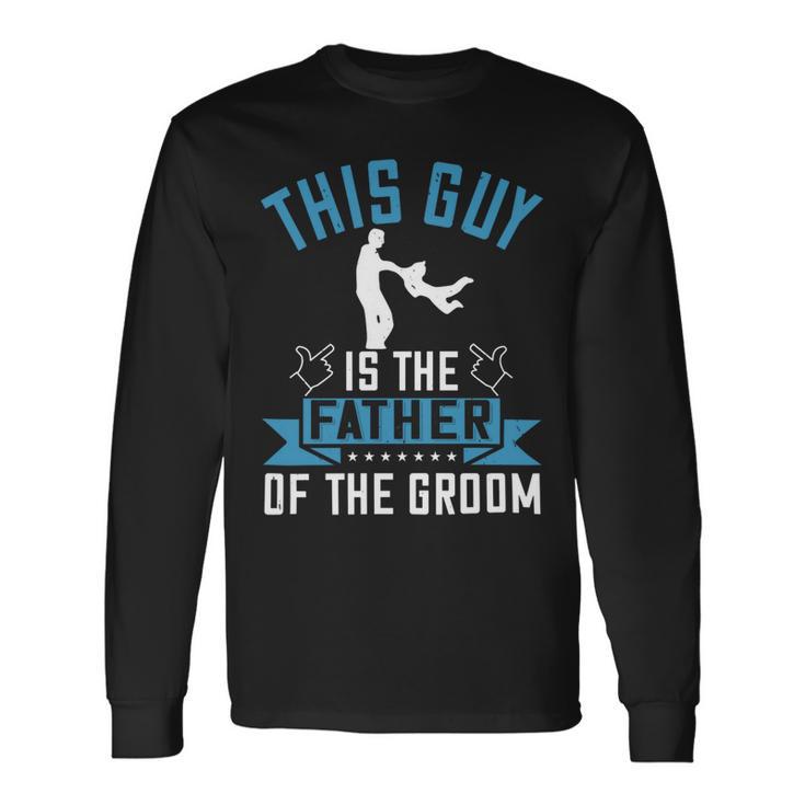 This Guy Is The Father Of The Groom Long Sleeve T-Shirt