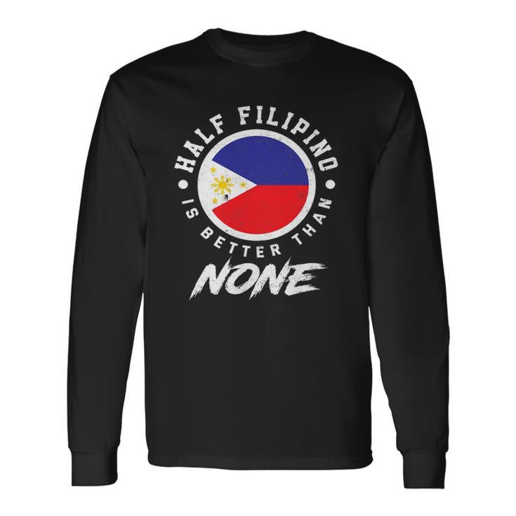 Half Filipino Is Better Than None Philippines Long Sleeve T-Shirt T-Shirt