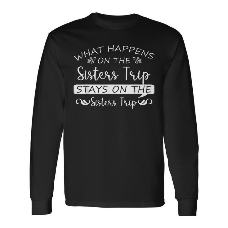 What Happens On The Sisters Trip Stays On The Sisters Trip Long Sleeve T-Shirt Gifts ideas