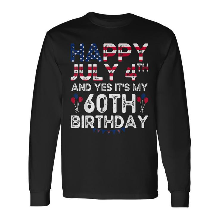 Happy 4 July And Yes Its My 60Th Birthday Since July 1962 Long Sleeve T-Shirt